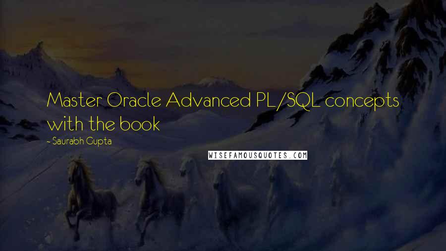 Saurabh Gupta Quotes: Master Oracle Advanced PL/SQL concepts with the book