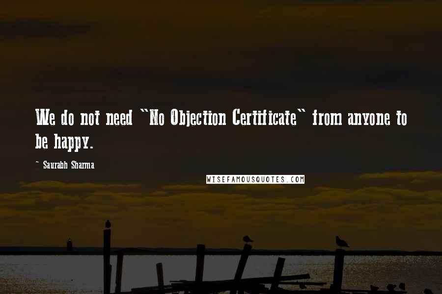 Saurabh Sharma Quotes: We do not need "No Objection Certificate" from anyone to be happy.
