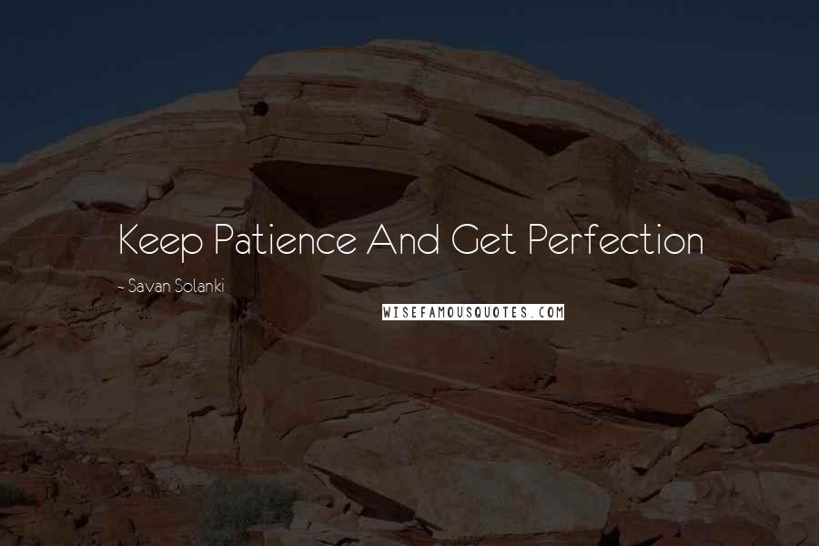 Savan Solanki Quotes: Keep Patience And Get Perfection