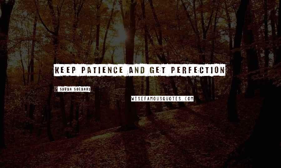 Savan Solanki Quotes: Keep Patience And Get Perfection