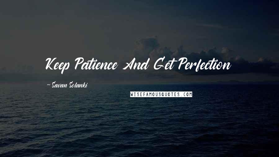 Savan Solanki Quotes: Keep Patience And Get Perfection