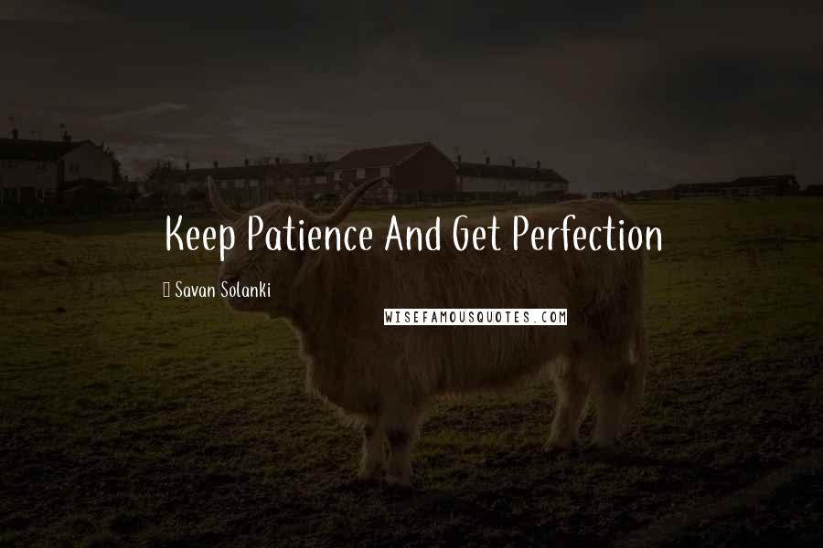 Savan Solanki Quotes: Keep Patience And Get Perfection