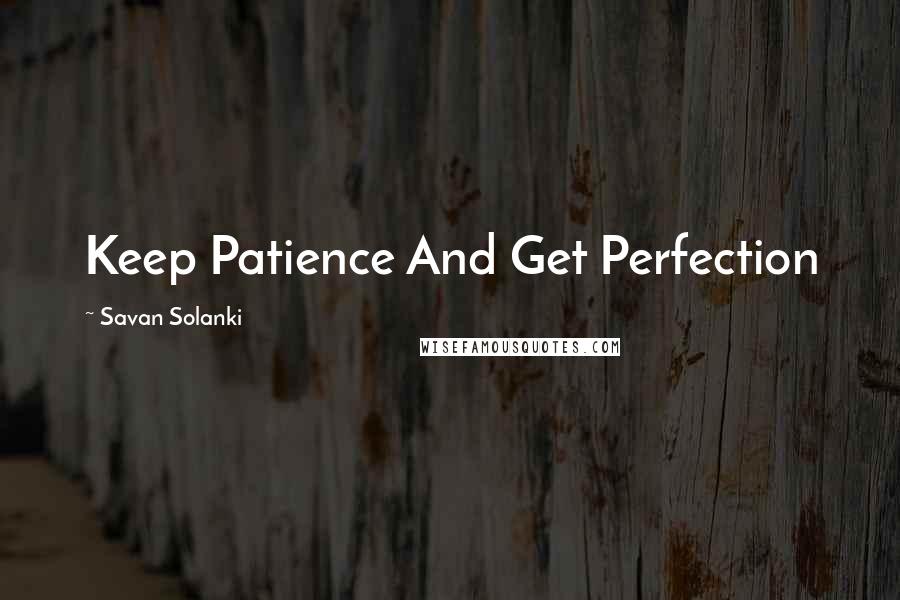 Savan Solanki Quotes: Keep Patience And Get Perfection