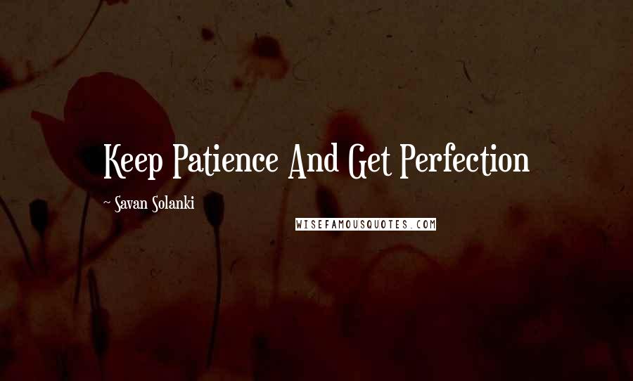 Savan Solanki Quotes: Keep Patience And Get Perfection