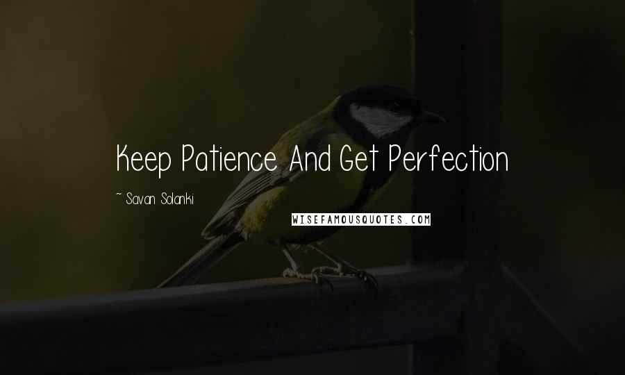 Savan Solanki Quotes: Keep Patience And Get Perfection