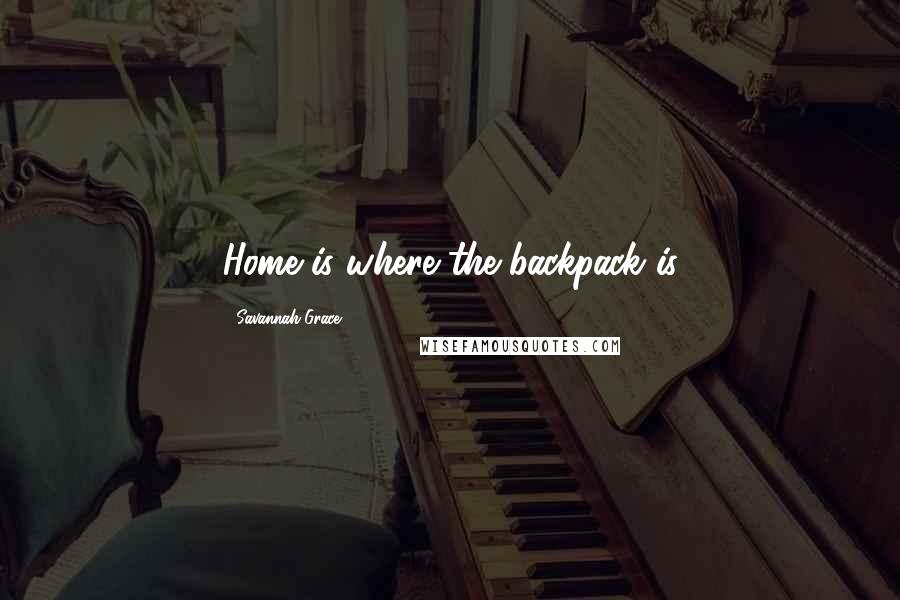 Savannah Grace Quotes: Home is where the backpack is