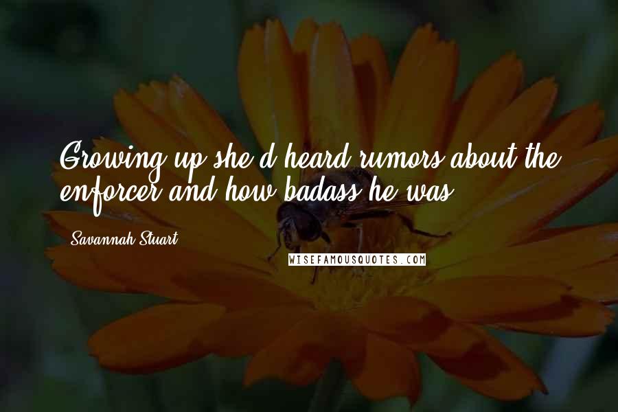 Savannah Stuart Quotes: Growing up she'd heard rumors about the enforcer and how badass he was...