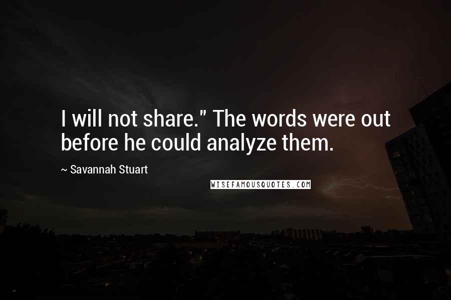 Savannah Stuart Quotes: I will not share." The words were out before he could analyze them.