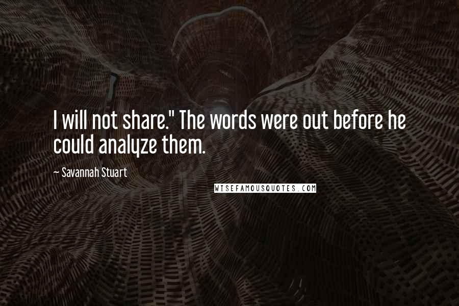 Savannah Stuart Quotes: I will not share." The words were out before he could analyze them.
