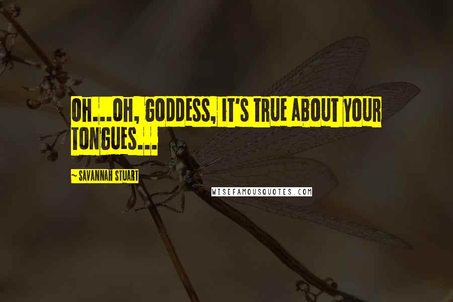 Savannah Stuart Quotes: Oh...oh, goddess, it's true about your tongues...