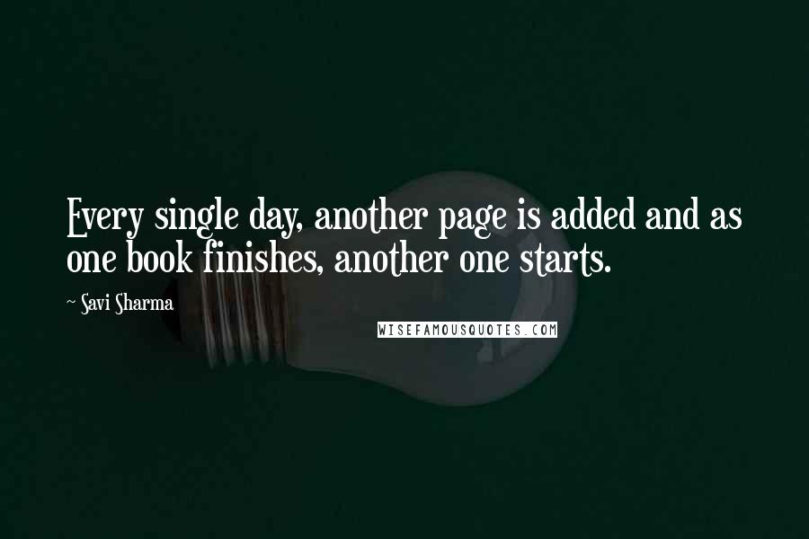 Savi Sharma Quotes: Every single day, another page is added and as one book finishes, another one starts.