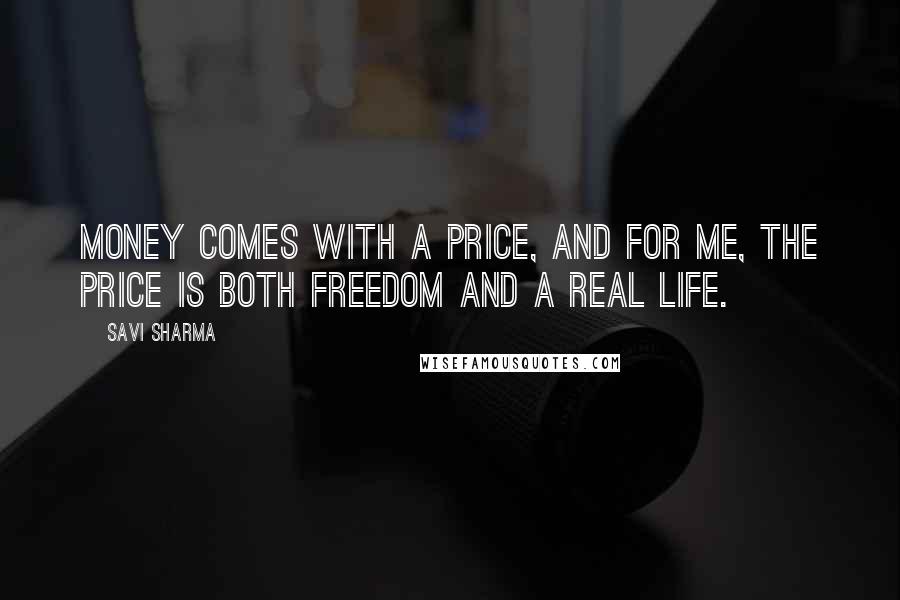 Savi Sharma Quotes: Money comes with a price, and for me, the price is both freedom and a real life.