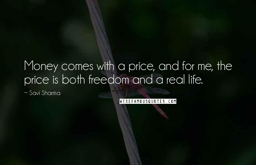 Savi Sharma Quotes: Money comes with a price, and for me, the price is both freedom and a real life.