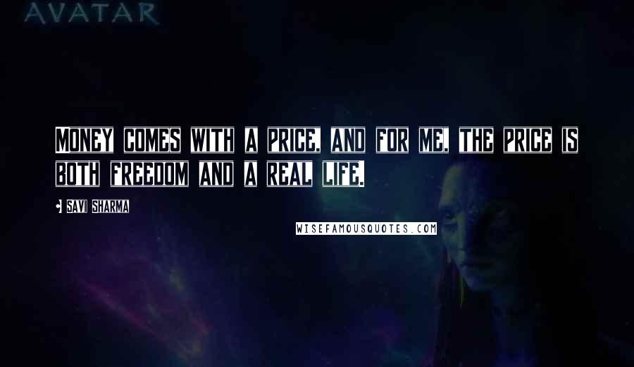Savi Sharma Quotes: Money comes with a price, and for me, the price is both freedom and a real life.