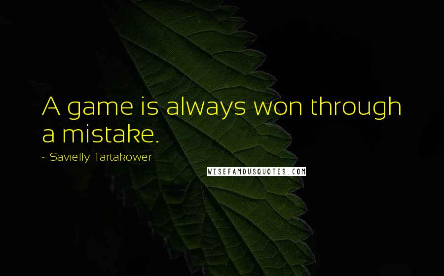 Savielly Tartakower Quotes: A game is always won through a mistake.