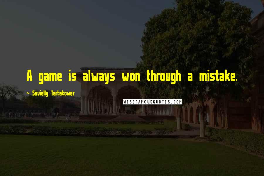 Savielly Tartakower Quotes: A game is always won through a mistake.