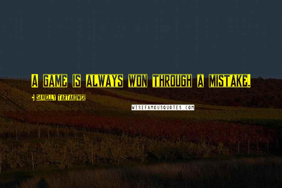 Savielly Tartakower Quotes: A game is always won through a mistake.