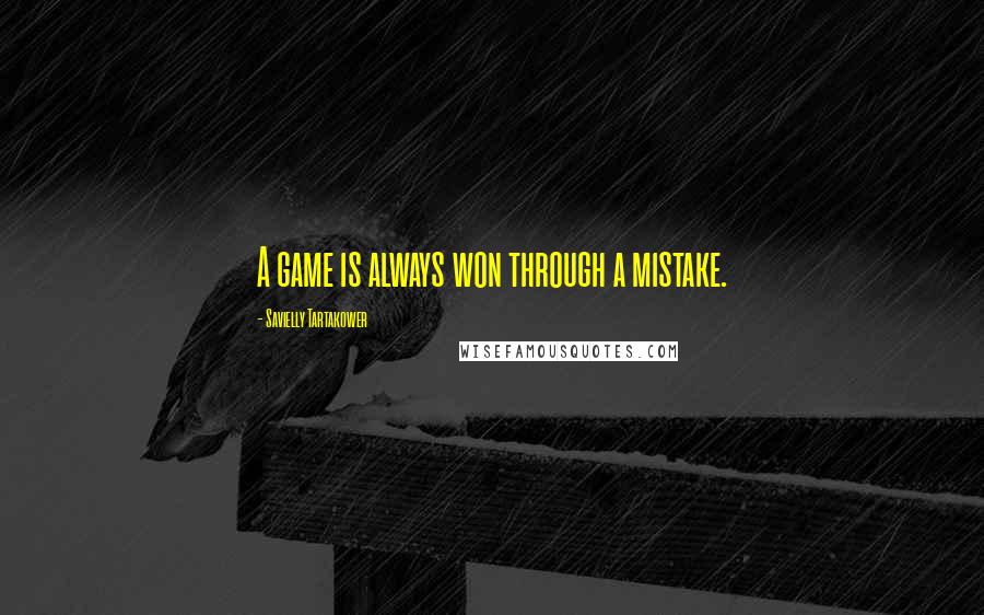 Savielly Tartakower Quotes: A game is always won through a mistake.