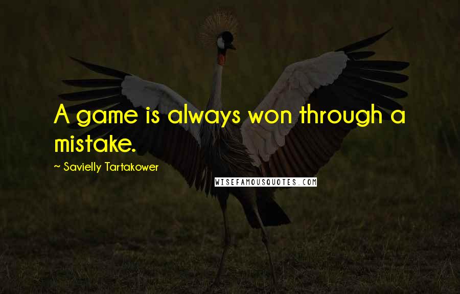 Savielly Tartakower Quotes: A game is always won through a mistake.