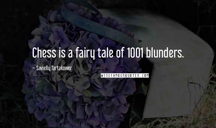 Savielly Tartakower Quotes: Chess is a fairy tale of 1001 blunders.