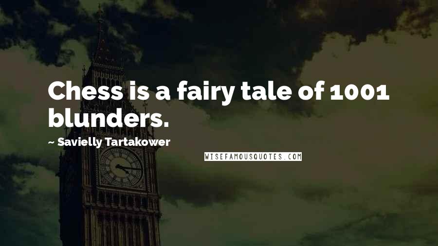 Savielly Tartakower Quotes: Chess is a fairy tale of 1001 blunders.