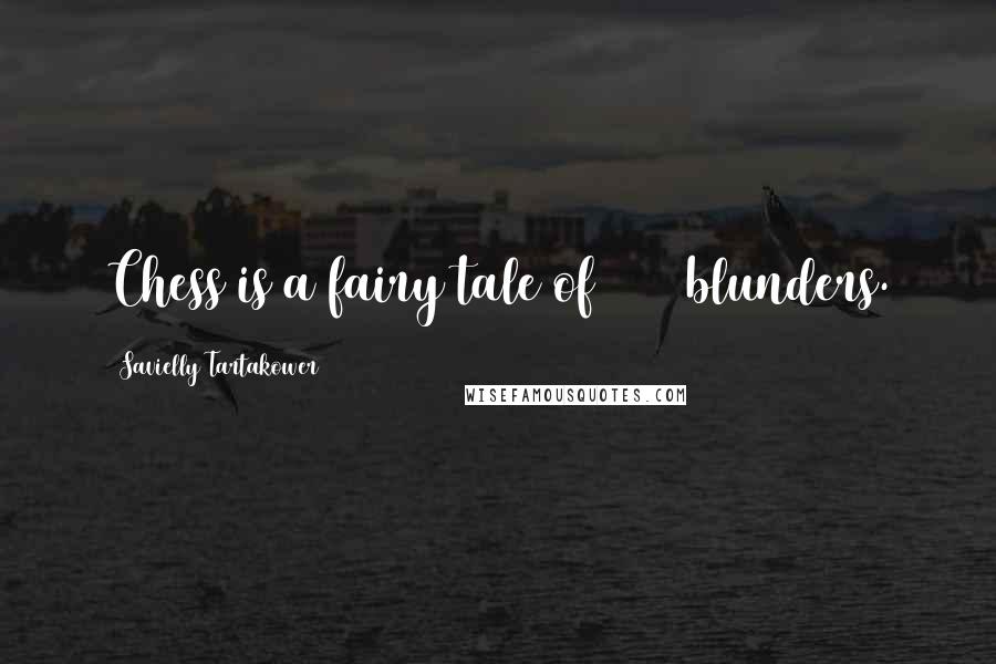 Savielly Tartakower Quotes: Chess is a fairy tale of 1001 blunders.