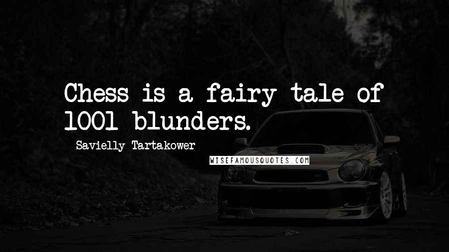 Savielly Tartakower Quotes: Chess is a fairy tale of 1001 blunders.