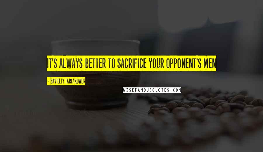 Savielly Tartakower Quotes: It's always better to sacrifice your opponent's men