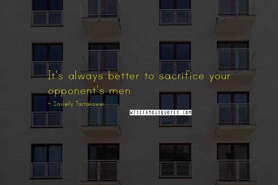 Savielly Tartakower Quotes: It's always better to sacrifice your opponent's men