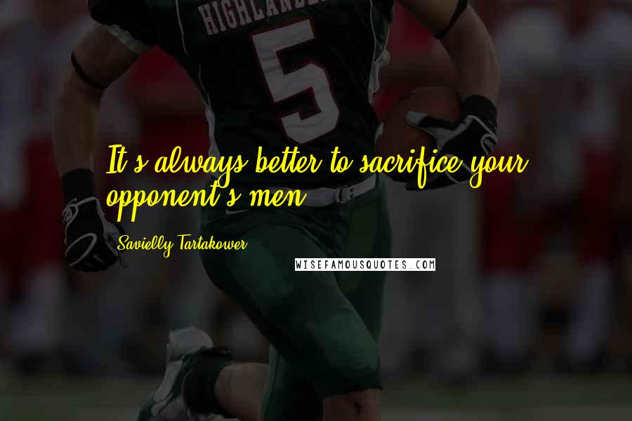 Savielly Tartakower Quotes: It's always better to sacrifice your opponent's men