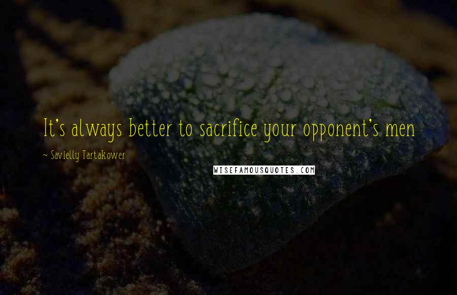 Savielly Tartakower Quotes: It's always better to sacrifice your opponent's men