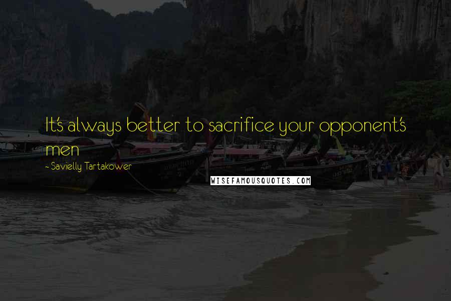 Savielly Tartakower Quotes: It's always better to sacrifice your opponent's men