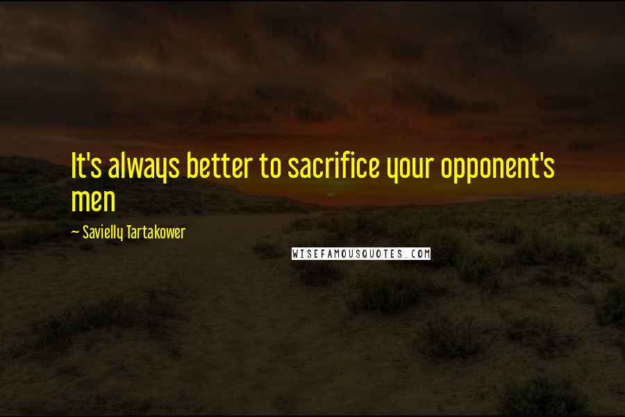 Savielly Tartakower Quotes: It's always better to sacrifice your opponent's men