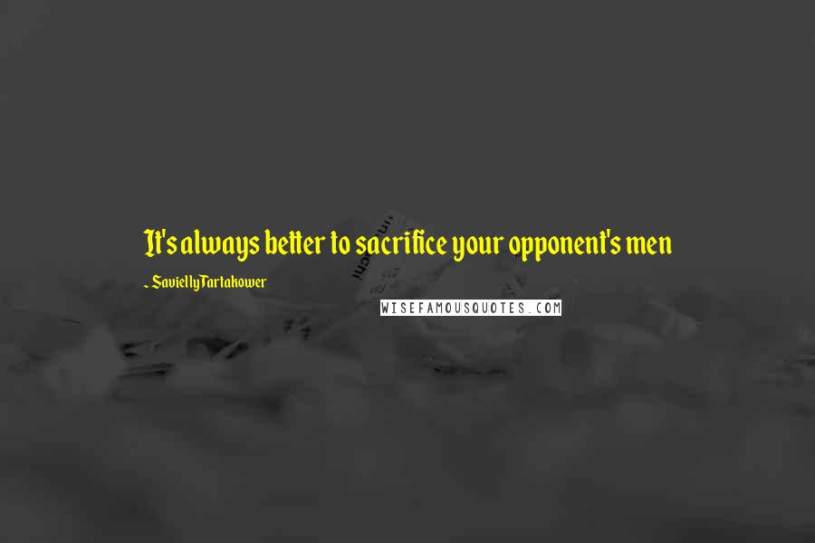 Savielly Tartakower Quotes: It's always better to sacrifice your opponent's men