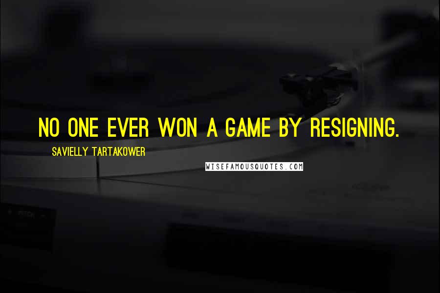 Savielly Tartakower Quotes: No one ever won a game by resigning.