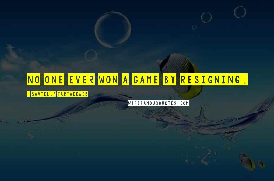 Savielly Tartakower Quotes: No one ever won a game by resigning.