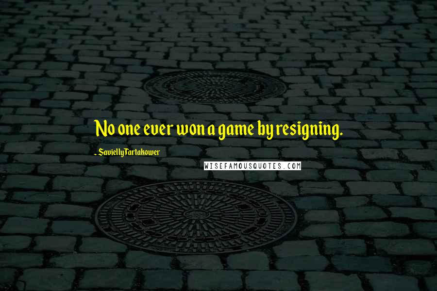 Savielly Tartakower Quotes: No one ever won a game by resigning.