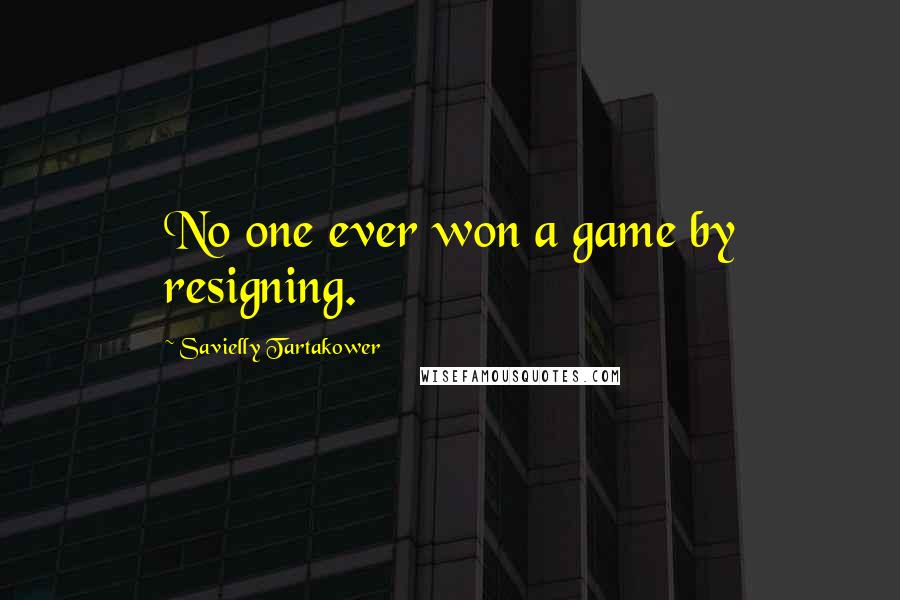 Savielly Tartakower Quotes: No one ever won a game by resigning.