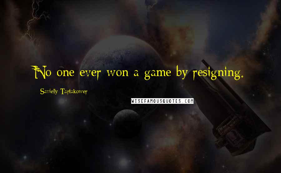 Savielly Tartakower Quotes: No one ever won a game by resigning.