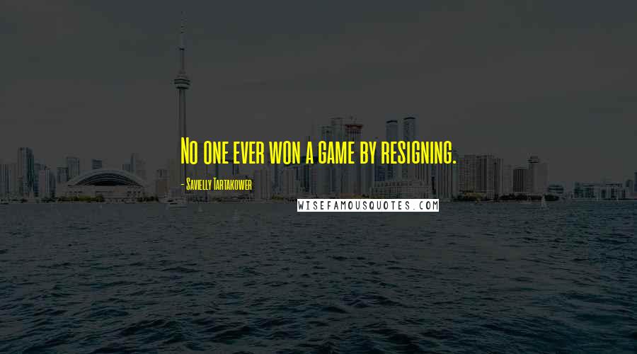 Savielly Tartakower Quotes: No one ever won a game by resigning.