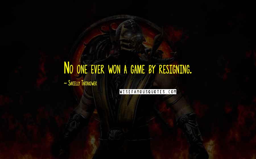 Savielly Tartakower Quotes: No one ever won a game by resigning.