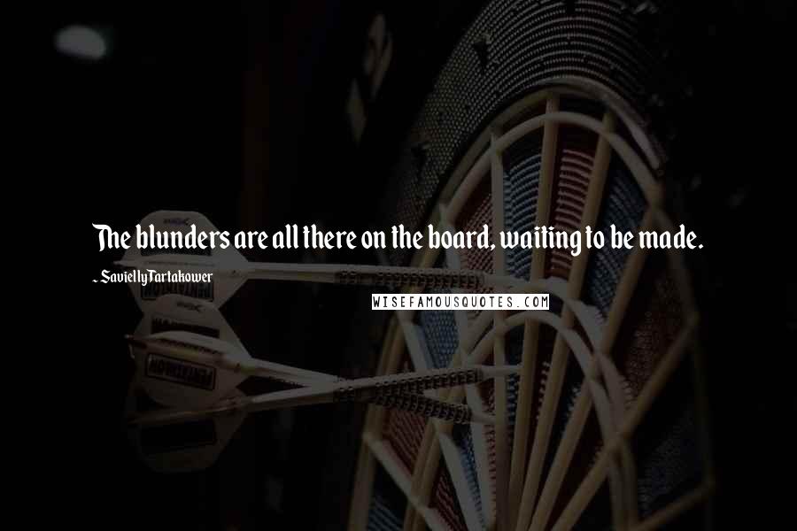 Savielly Tartakower Quotes: The blunders are all there on the board, waiting to be made.