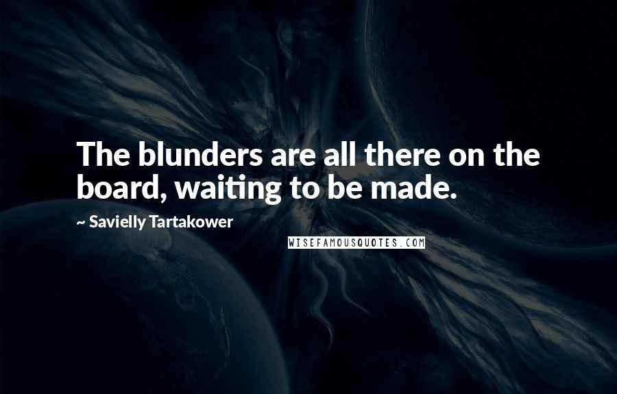 Savielly Tartakower Quotes: The blunders are all there on the board, waiting to be made.