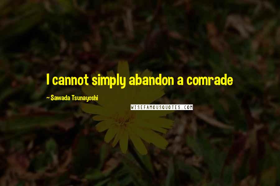 Sawada Tsunayoshi Quotes: I cannot simply abandon a comrade