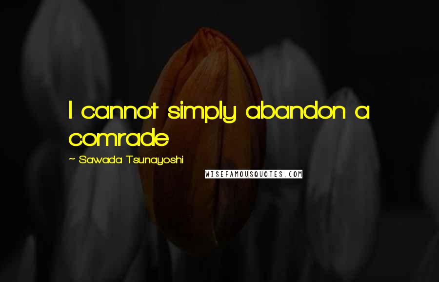 Sawada Tsunayoshi Quotes: I cannot simply abandon a comrade