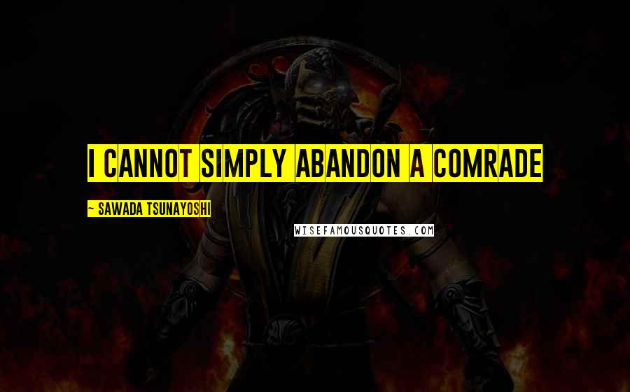 Sawada Tsunayoshi Quotes: I cannot simply abandon a comrade