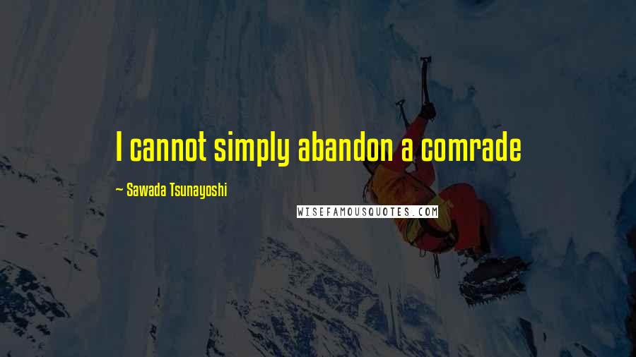 Sawada Tsunayoshi Quotes: I cannot simply abandon a comrade