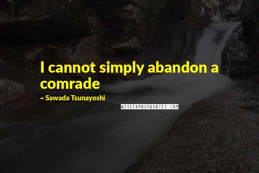 Sawada Tsunayoshi Quotes: I cannot simply abandon a comrade