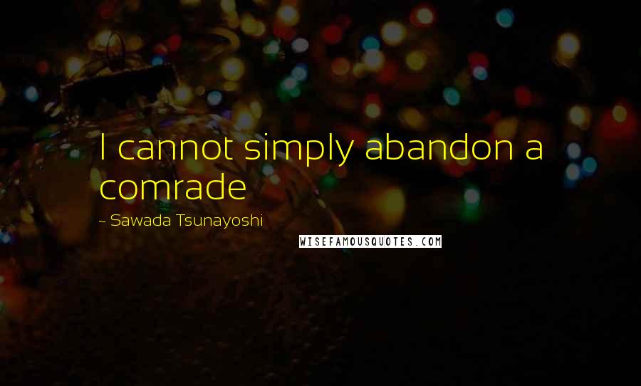 Sawada Tsunayoshi Quotes: I cannot simply abandon a comrade