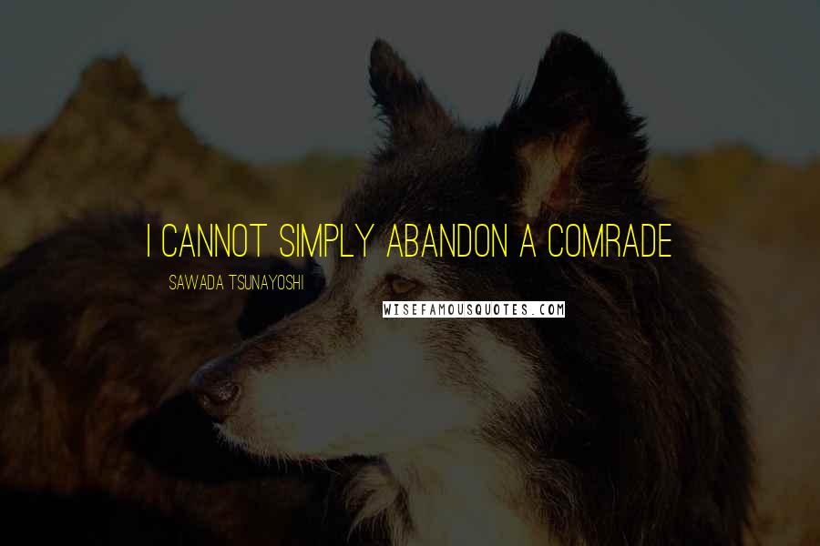 Sawada Tsunayoshi Quotes: I cannot simply abandon a comrade